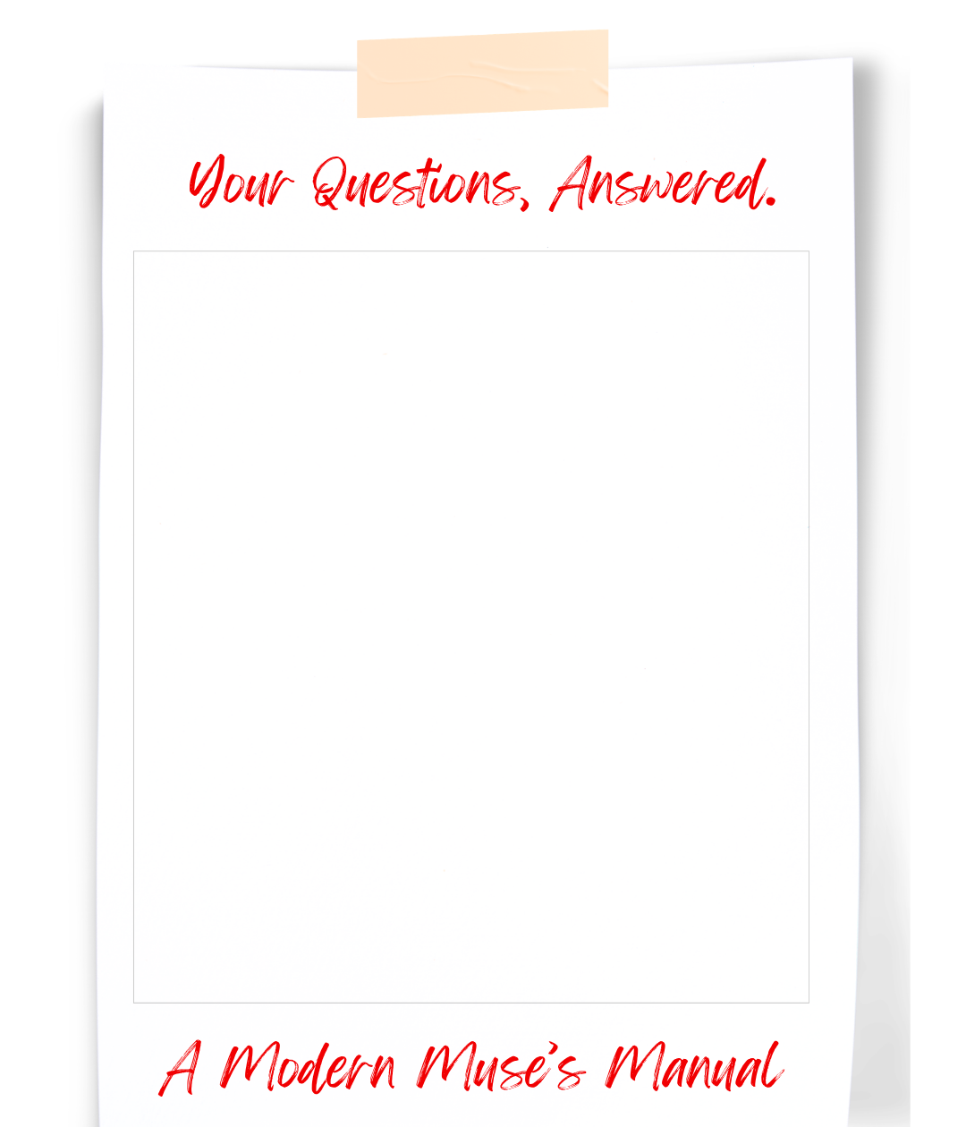 Your Questions, Answered. / A Modern Muse's Manual